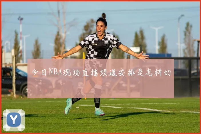 今日NBA现场直播频道安排是怎样的