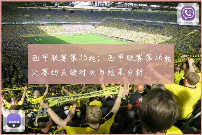 西甲联赛第36轮:西甲联赛第36轮比赛的关键对决与结果分析