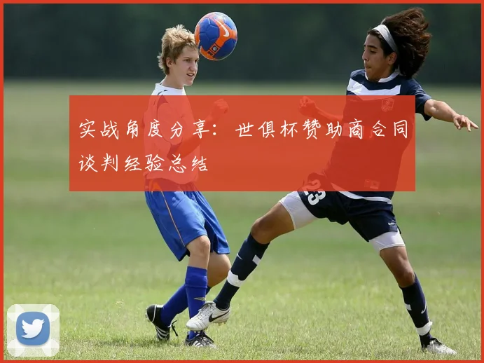 实战角度分享:世俱杯赞助商合同谈判经验总结