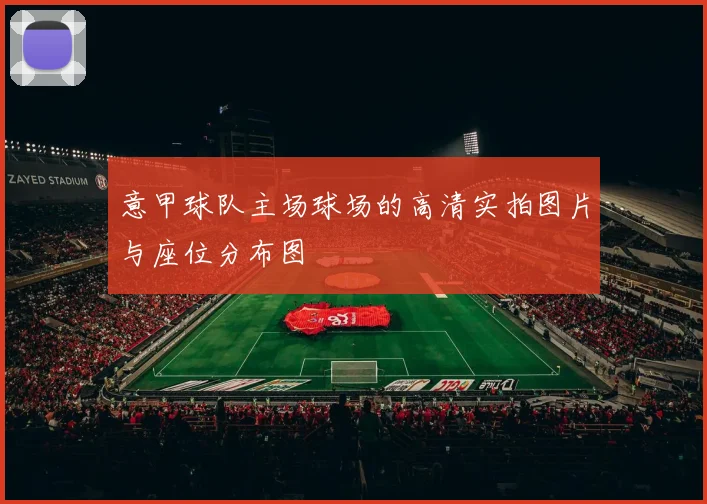 意甲球队主场球场的高清实拍图片与座位分布图