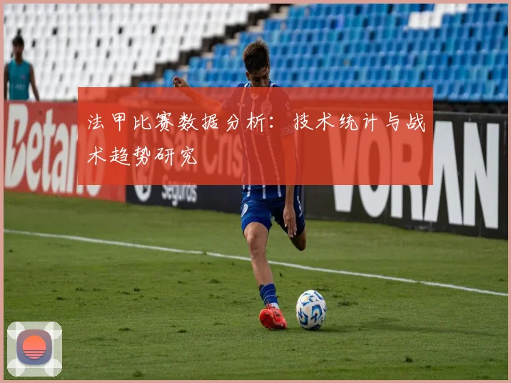 法甲比赛数据分析：技术统计与战术趋势研究